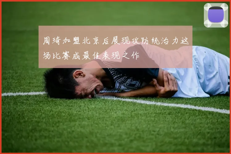 周琦加盟北京后展现攻防统治力这场比赛成最佳表现之作